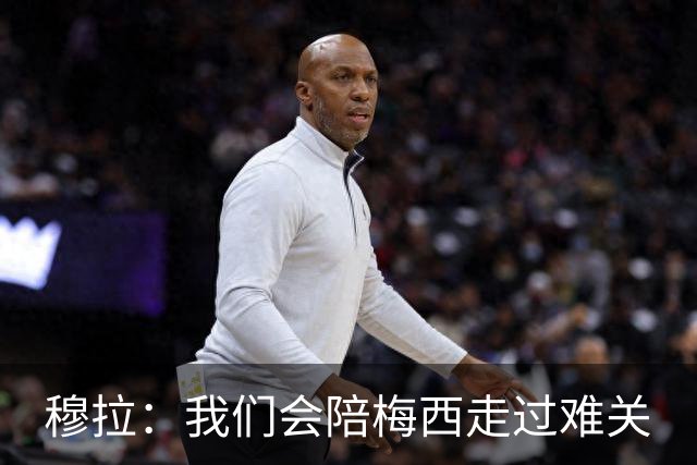 穆拉：我们会陪梅西走过难关