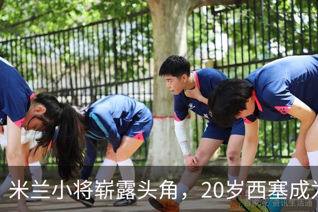 米兰小将崭露头角，20岁西塞成为新赛季亮点
