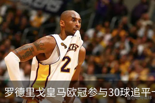 罗德里戈皇马欧冠参与30球追平卡洛斯