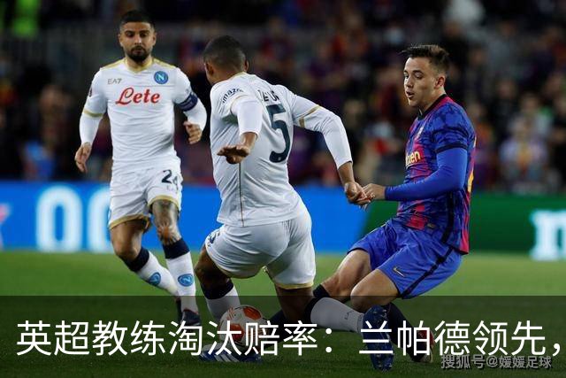 英超教练淘汰赔率：兰帕德领先，阿韦洛亚紧随其后