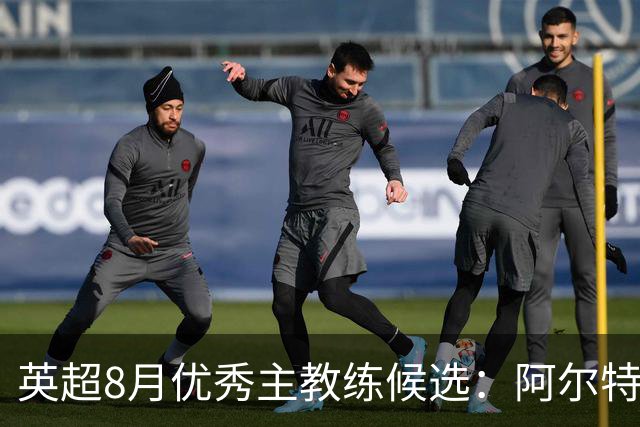 英超8月优秀主教练候选：阿尔特塔与阿隆索领军
