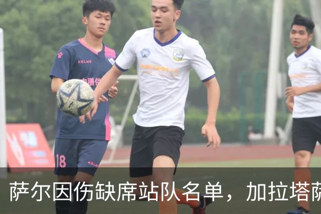 萨尔因伤缺席站队名单，加拉塔萨雷仍有意追逐