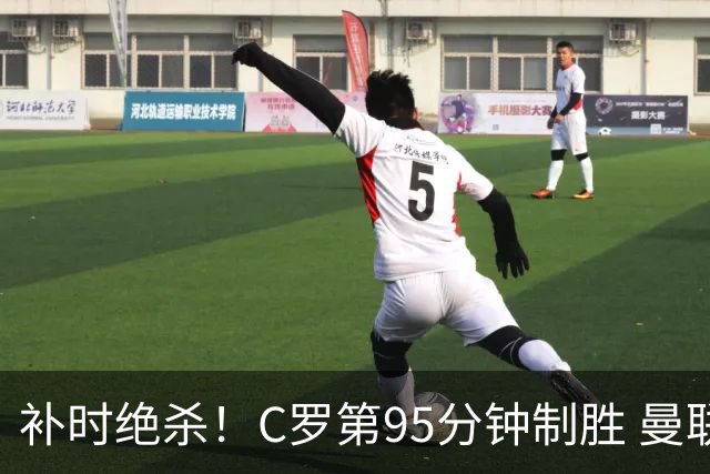 补时绝杀！C罗第95分钟制胜 曼联2-1险胜黄潜