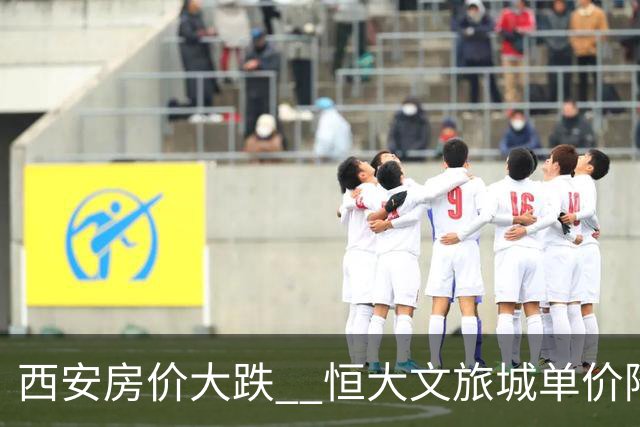 西安房价大跌  恒大文旅城单价降至2954元/㎡