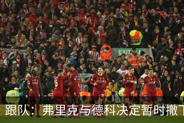 跟队：弗里克与德科决定暂时撤下德容的队长职务