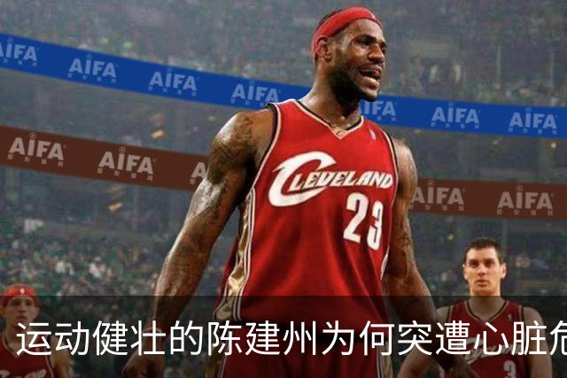 运动健壮的陈建州为何突遭心脏危机？