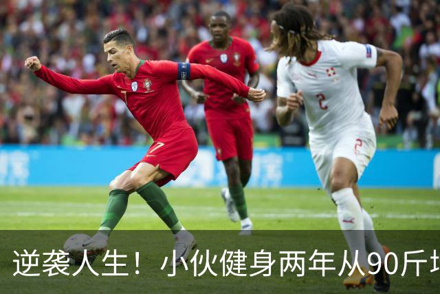 逆袭人生！小伙健身两年从90斤增至120斤