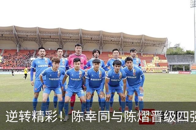 逆转精彩！陈幸同与陈熠晋级四强