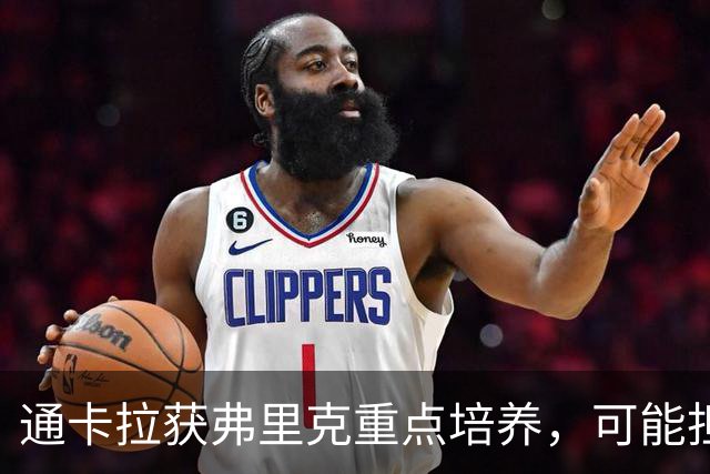 通卡拉获弗里克重点培养，可能担任中锋或前腰