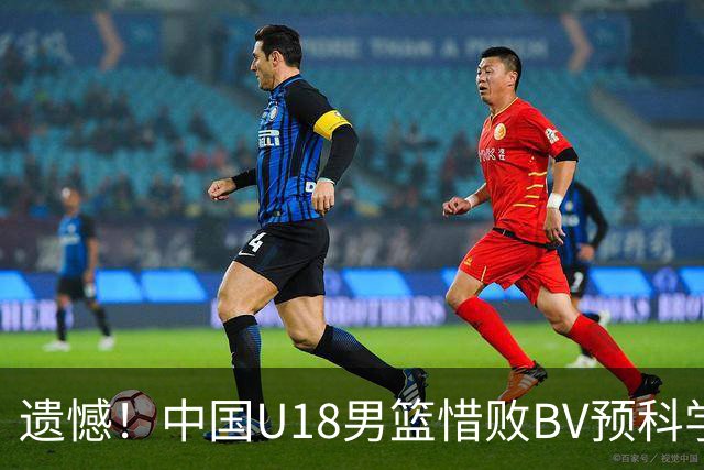 遗憾！中国U18男篮惜败BV预科学院，张宇辰表现亮眼