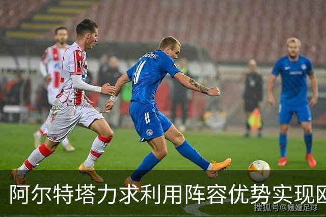 阿尔特塔力求利用阵容优势实现欧冠梦想