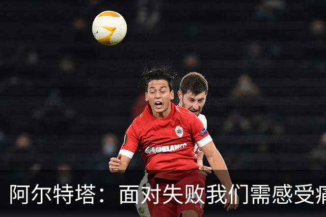 阿尔特塔：面对失败我们需感受痛楚 问题源于自身