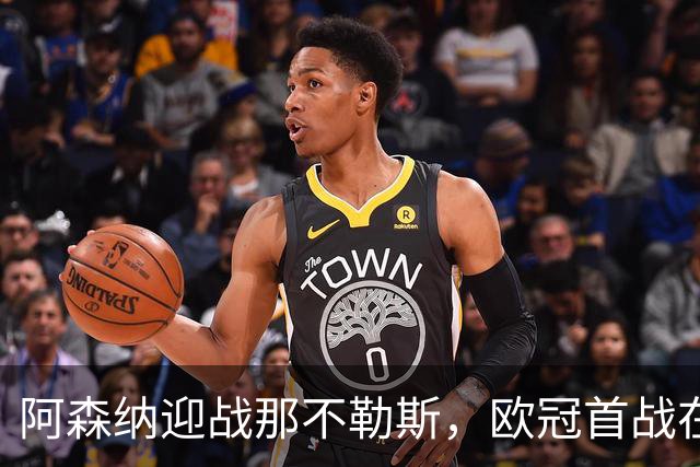 阿森纳迎战那不勒斯，欧冠首战在线直播信息