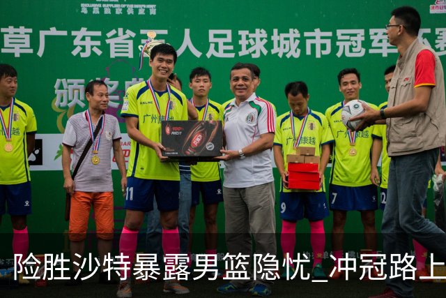 险胜沙特暴露男篮隐忧 冲冠路上挑战重重