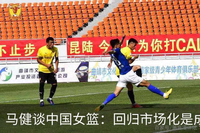 马健谈中国女篮：回归市场化是成熟之路