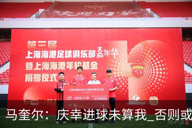 马奎尔：庆幸进球未算我 否则或因手球被取消