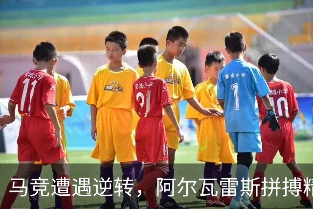 马竞遭遇逆转，阿尔瓦雷斯拼搏精神引发热议