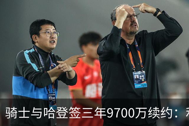 骑士与哈登签三年9700万续约：利弊并存