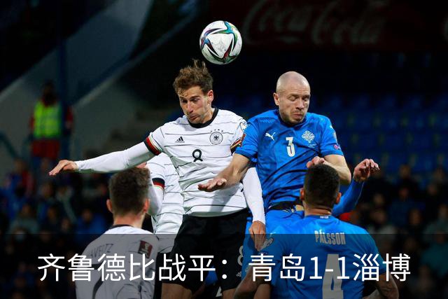 齐鲁德比战平：青岛1-1淄博
