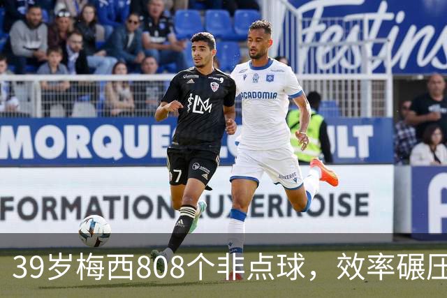 39岁梅西808个非点球，效率碾压对手