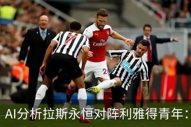 AI分析拉斯永恒对阵利雅得青年：主胜受青睐