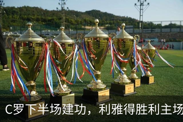 C罗下半场建功，利雅得胜利主场2-1逆转