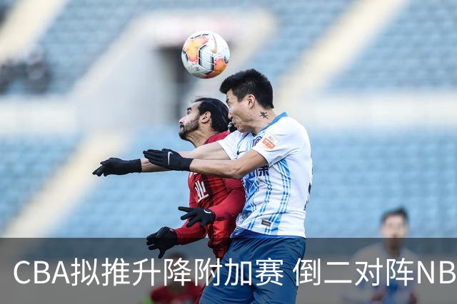 CBA拟推升降附加赛 倒二对阵NBL前二