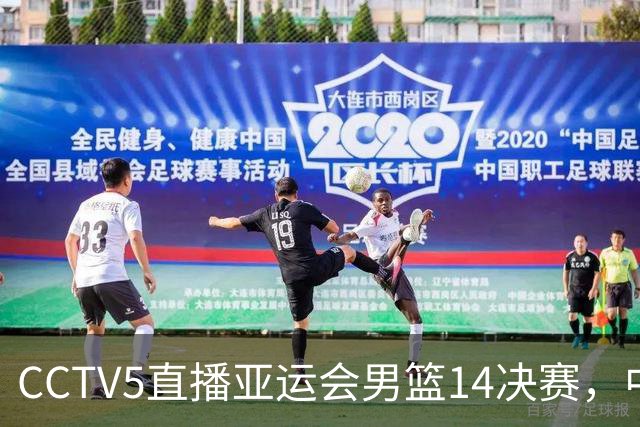CCTV5直播亚运会男篮1/4决赛，中国男篮争夺四强资格